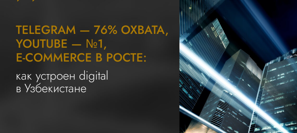 Telegram — 76% охвата, YouTube — №1, e-commerce в росте: как устроен digital в Узбекистане